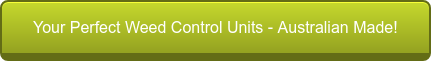 Your Perfect Weed Control Units - Australian Made!